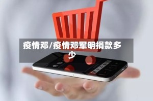 疫情邓/疫情邓军明捐款多少