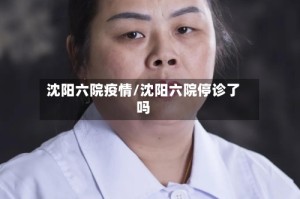 沈阳六院疫情/沈阳六院停诊了吗