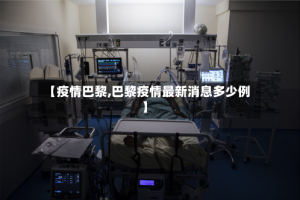 【疫情巴黎,巴黎疫情最新消息多少例】