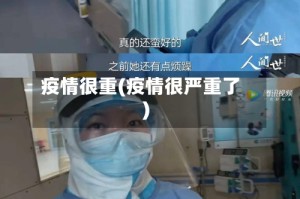 疫情很重(疫情很严重了)