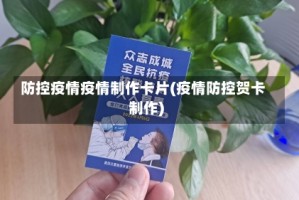 防控疫情疫情制作卡片(疫情防控贺卡制作)