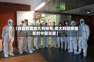 【各国救援意大利疫情,意大利疫情爆发时中国支援】