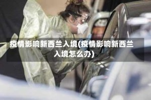 疫情影响新西兰入境(疫情影响新西兰入境怎么办)