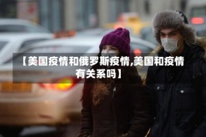 【美国疫情和俄罗斯疫情,美国和疫情有关系吗】