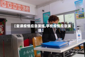 【复课疫情应急演练,学校疫情应急演练】