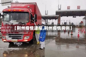 【荆州疫情逮报,荆州疫情病例】