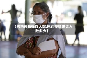 【巴西疫情确诊人数,巴西疫情确诊人数多少】