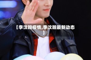 【李汶翰疫情,李汶翰最新动态】