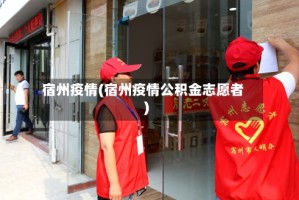宿州疫情(宿州疫情公积金志愿者)