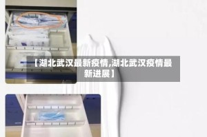 【湖北武汉最新疫情,湖北武汉疫情最新进展】