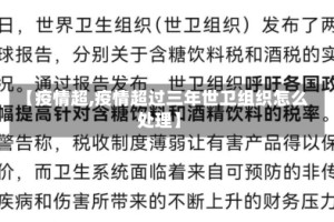【疫情超,疫情超过三年世卫组织怎么处理】