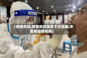 【疫情阶段,疫情阶段国家不许出国,中留服加括号吗】