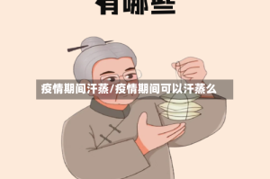 疫情期间汗蒸/疫情期间可以汗蒸么