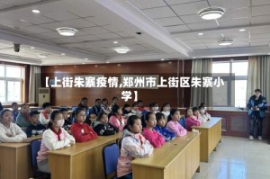 【上街朱寨疫情,郑州市上街区朱寨小学】