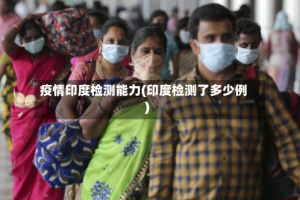 疫情印度检测能力(印度检测了多少例)