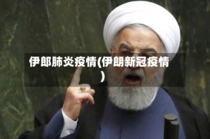 伊郎肺炎疫情(伊朗新冠疫情)