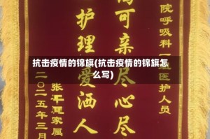 抗击疫情的锦旗(抗击疫情的锦旗怎么写)