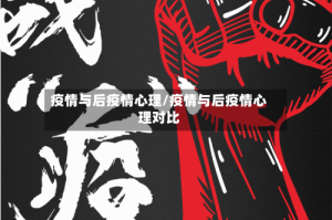 疫情与后疫情心理/疫情与后疫情心理对比