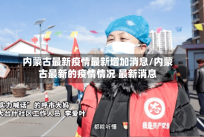 内蒙古最新疫情最新增加消息/内蒙古最新的疫情情况 最新消息