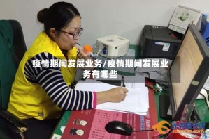 疫情期间发展业务/疫情期间发展业务有哪些