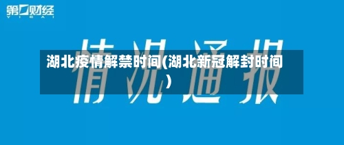 湖北疫情解禁时间(湖北新冠解封时间)-第1张图片