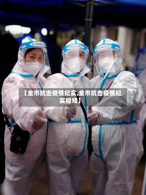 【全市抗击疫情纪实,全市抗击疫情纪实视频】-第1张图片