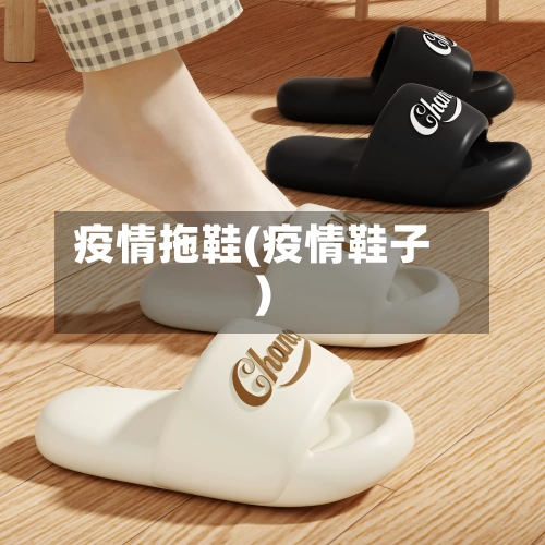 疫情拖鞋(疫情鞋子)-第1张图片