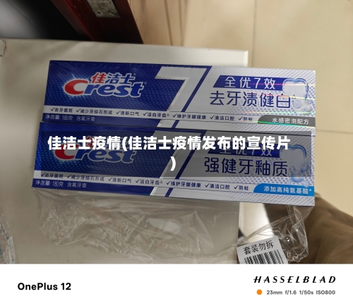 佳洁士疫情(佳洁士疫情发布的宣传片)-第1张图片