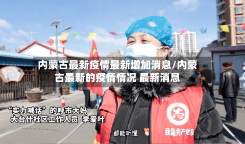 内蒙古最新疫情最新增加消息/内蒙古最新的疫情情况 最新消息-第1张图片