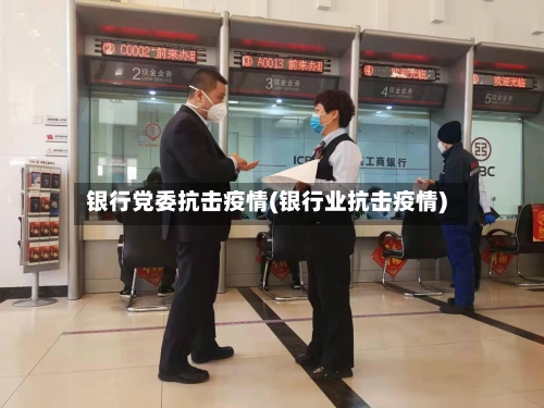银行党委抗击疫情(银行业抗击疫情)-第1张图片