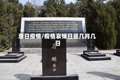 忌日疫情/疫情哀悼日是几月几日-第1张图片