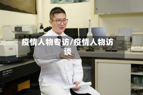 疫情人物专访/疫情人物访谈-第1张图片