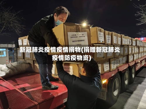 新冠肺炎疫情疫情捐物(捐赠新冠肺炎疫情防疫物资)-第3张图片