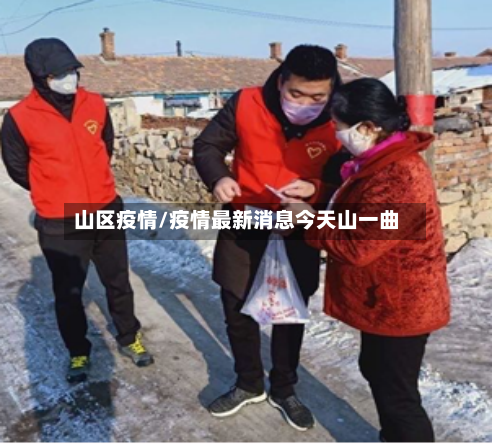 山区疫情/疫情最新消息今天山一曲-第2张图片