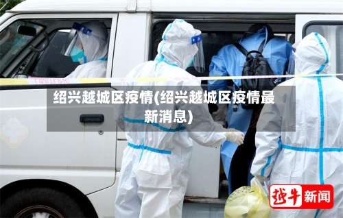 绍兴越城区疫情(绍兴越城区疫情最新消息)-第2张图片