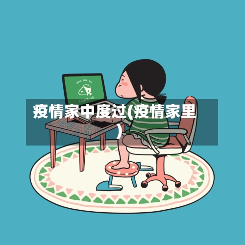 疫情家中度过(疫情家里)-第2张图片