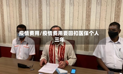 疫情费用/疫情费用要回扣医保个人 三年-第1张图片