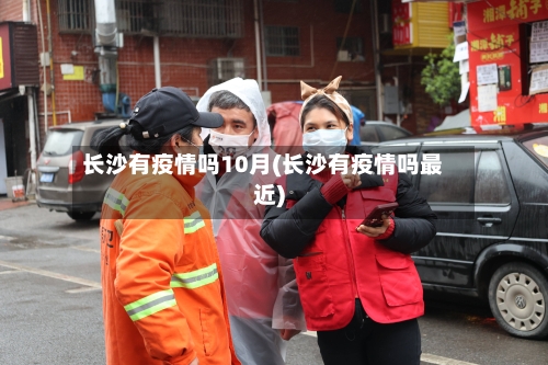 长沙有疫情吗10月(长沙有疫情吗最近)-第1张图片