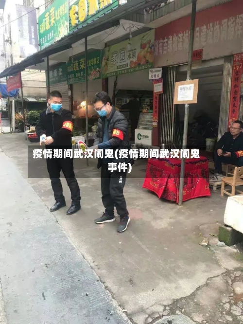 疫情期间武汉闹鬼(疫情期间武汉闹鬼事件)-第2张图片