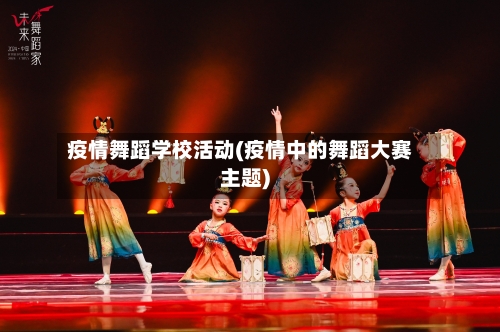 疫情舞蹈学校活动(疫情中的舞蹈大赛主题)-第2张图片