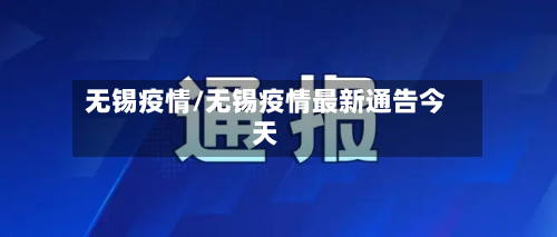 无锡疫情/无锡疫情最新通告今天-第1张图片