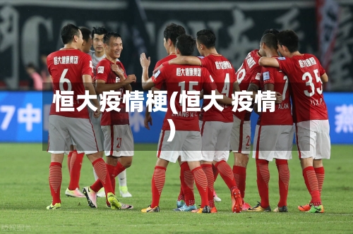 恒大疫情梗(恒大 疫情)-第1张图片