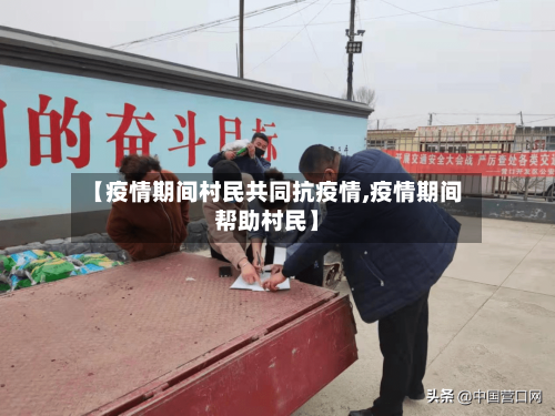 【疫情期间村民共同抗疫情,疫情期间帮助村民】-第1张图片