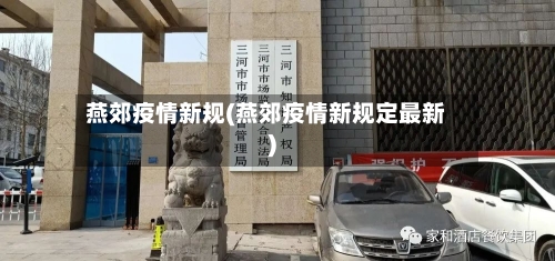 燕郊疫情新规(燕郊疫情新规定最新)-第2张图片