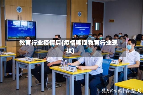 教育行业疫情后(疫情期间教育行业现状)-第1张图片