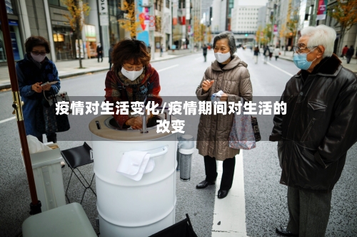 疫情对生活变化/疫情期间对生活的改变-第1张图片