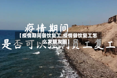 【疫情期间餐饮复工,疫情餐饮复工怎么发朋友圈】-第1张图片