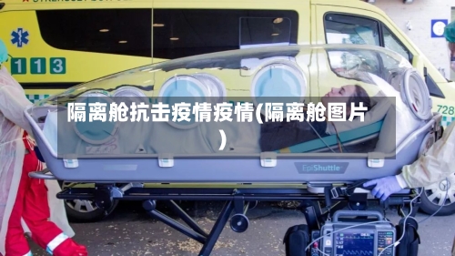 隔离舱抗击疫情疫情(隔离舱图片)-第1张图片