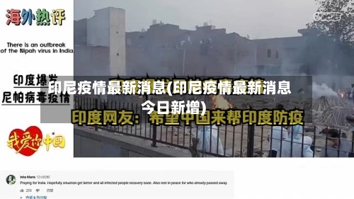 印尼疫情最新消息(印尼疫情最新消息今日新增)-第1张图片