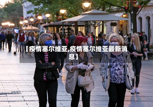 【疫情塞尔维亚,疫情塞尔维亚最新消息】-第2张图片